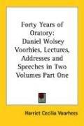 Cover of: Forty Years of Oratory: Daniel Wolsey Voorhies, Lectures, Addresses and Speeches in Two Volumes Part One