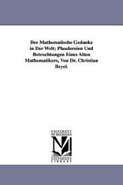 Cover of: Der Mathematische Gedanke in Der Welt; Plaudereien Und Betrachtungen Eines Alten Mathematikers, Von Dr. Christian Beyel.