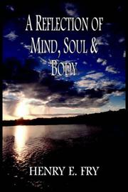 Cover of: A REFLECTION OF MIND, SOUL & BODY by HENRY E. FRY