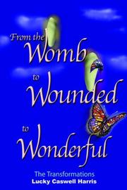Cover of: From the Womb to Wounded to Wonderful: The Transformations