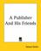 Cover of: A Publisher And His Friends