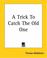 Cover of: A Trick To Catch The Old One