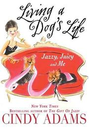 Cover of: Living a Dog's Life, Jazzy, Juicy, and Me by Cindy Adam, Cindy Heller Adams
