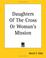Cover of: Daughters Of The Cross Or Woman's Mission