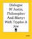 Cover of: Dialogue Of Justin, Philosopher And Martyr With Trypho A Jew