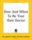 Cover of: How And When To Be Your Own Doctor
