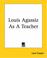 Cover of: Louis Agassiz As A Teacher