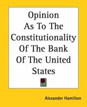 Cover of: Opinion As To The Constitutionality Of The Bank Of The United States by Alexander Hamilton