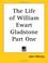 Cover of: The Life of William Ewart Gladstone Part One