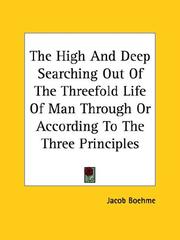 Cover of: The High And Deep Searching Out Of The Threefold Life Of Man Through Or According To The Three Principles