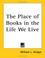 Cover of: The Place of Books in the Life We Live