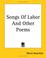 Cover of: Songs of Labor And Other Poems