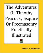 Cover of: The Adventures Of Timothy Peacock, Esquire Or Freemasonry Practically Illustrated by Daniel P. Thompson