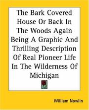 Cover of: The Bark Covered House Or Back In The Woods Again Being A Graphic And Thrilling Description Of Real Pioneer Life In The Wilderness Of Michigan by William Nowlin