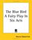Cover of: The Blue Bird A Fairy Play In Six Acts