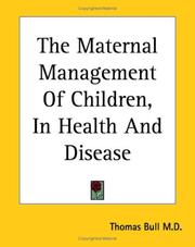 Cover of: The Maternal Management of Children, in Health And Disease by Thomas Bull, Thomas Bull