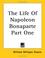 Cover of: The Life Of Napoleon Bonaparte Part One