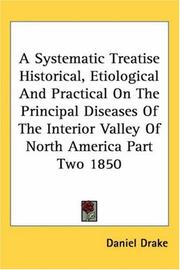 A systematic treatise, historical, etiological and practical, on the principal diseases of the interior valley of North America by Daniel Drake