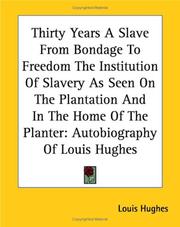Cover of: Thirty Years A Slave From Bondage To Freedom The Institution Of Slavery As Seen On The Plantation And In The Home Of The Planter: Autobiography Of Louis Hughes