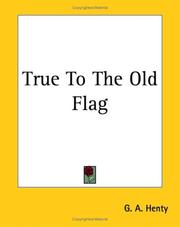 Cover of: True To The Old Flag by G. A. Henty