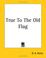 Cover of: True To The Old Flag