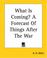 Cover of: What Is Coming? A Forecast Of Things After The War