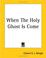Cover of: When The Holy Ghost Is Come