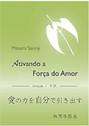 Cover of: Ativando a Força do Amor / Ai no chikara o jibun de hikidasu: um livreto bilíngüe