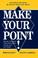 Cover of: MAKE YOUR POINT!