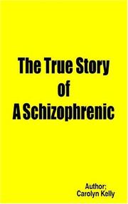 Cover of: The True Story of A Schizophrenic by Carolyn Kelly