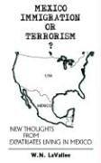 Cover of: Mexico Immigration or Terrorism?: New Thoughts From Expatriates Living in Mexico (N)