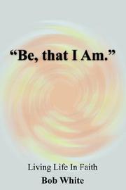 Cover of: "Be, that I Am." by Bob White