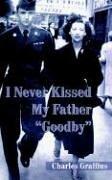 Cover of: I Never Kissed My Father "Goodby"