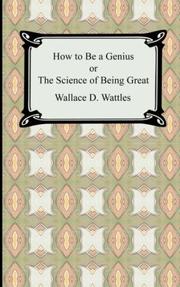 Cover of: How to be a Genius or The Science of Being Great by Wallace D. Wattles