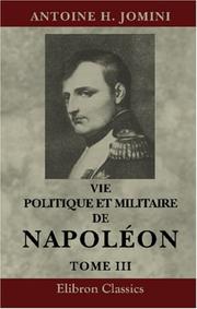 Vie politique et militaire de Napoléon, racontée par lui-même, au tribunal de César, d'Alexandre et de Frédéric by Antoine-Henri baron de Jomini