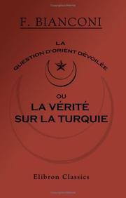 Cover of: La question d'Orient dévoilée, ou La vérité sur la Turquie. Musulmans, raias slaves et grecs, tcherkess et tziganes