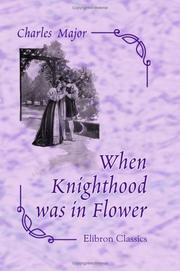 Cover of: When Knighthood was in Flower, or The Love Story of Charles Brandon and Mary Tudor, the King's Sister, and Happening in the Reign of his August Majesty, King Henry VIII by Charles Major