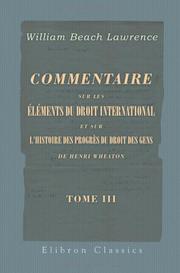 Cover of: Commentaire sur les éléments du droit international et sur l'Histoire des progrès du droit des gens de Henry Wheaton: Tome 4 by William Beach Lawrence