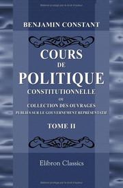 Cover of: Cours de politique constitutionnelle ou collection des ouvrages publiés sur le gouvernement représentatif by Benjamin Constant