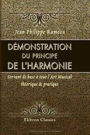 Cover of: Démonstration du principe de l'harmonie, Servant de base à tout l'Art Musical théorique & pratique