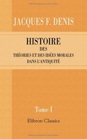 Cover of: Histoire des théories et des idées morales dans l'antiquité by Jacques François Denis