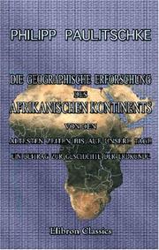 Cover of: Die geographische Erforschung des afrikanischen Kontinents von den ältesten Zeiten bis auf unsere Tage: Ein Beitrag zur Geschichte der Erdkunde