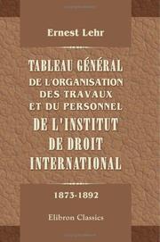 Cover of: Tableau général de l'organisation, des travaux et du personnel de l'institut de droit international: Pendant les deux premières périodes décennales de son existence (1873-1892)