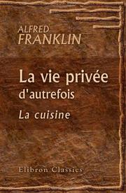 Cover of: La vie privée d'autrefois. Arts et métiers, modes, moeurs, usages des Parisiens du XIIe au XVIIIe siècle: La cuisine