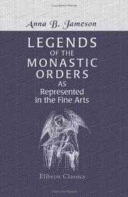 Cover of: Legends of the Monastic Orders, as Represented in the Fine Arts by Mrs. Anna Jameson