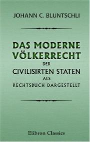 Cover of: Das moderne Völkerrecht der civilisirten Staten als Rechtsbuch dargestellt by Johann Caspar Bluntschli, Johann Caspar Bluntschli