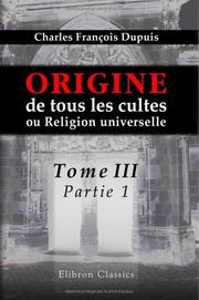 Cover of: Origine de tous les cultes, ou Religion universelle: Tome 3, partie 1