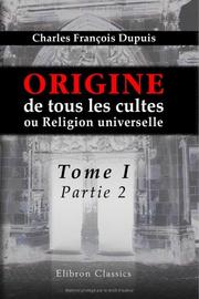 Cover of: Origine de tous les cultes, ou Religion universelle by Charles François Dupuis, Charles François Dupuis