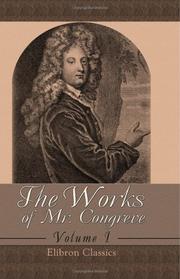 Cover of: The Works of Mr. Congreve: Volume 1. Containing: The Old Bachelor; The Double Dealer; Love for Love. To Which Is Prefixed, a Life of the Author