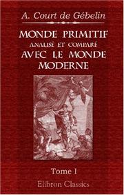 Cover of: Monde primitif, analysé et comparé avec le monde moderne, etc: Tome 1 by Antoine Court de Gébelin